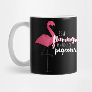 Be a Flamingo in a Flock of Pigeons Mug